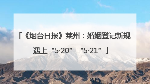 《烟台日报》莱州：婚姻登记新规遇上“5·20”“5·21”