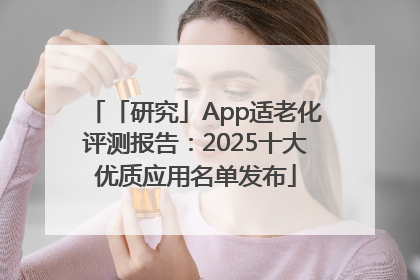 「研究」App适老化评测报告：2025十大优质应用名单发布