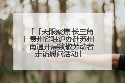 「天眼聚焦·长三角」贵州省驻沪办赴苏州、南通开展致敬劳动者走访慰问活动