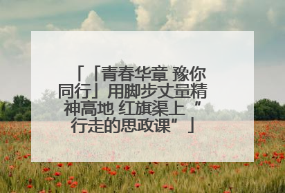 「青春华章 豫你同行」用脚步丈量精神高地 红旗渠上“行走的思政课”