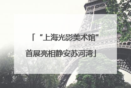 “上海光影美术馆”首展亮相静安苏河湾