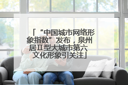 “中国城市网络形象指数”发布，泉州居Ⅱ型大城市第六 文化形象引关注