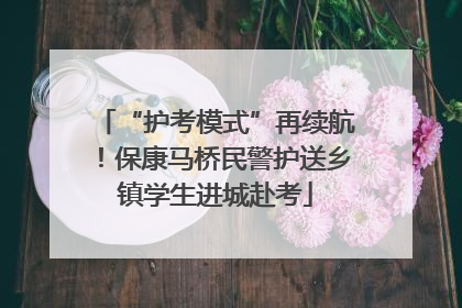 “护考模式”再续航！保康马桥民警护送乡镇学生进城赴考