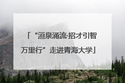 “洹泉涌流·招才引智万里行”走进青海大学