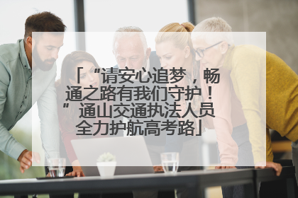 “请安心追梦，畅通之路有我们守护！”通山交通执法人员全力护航高考路