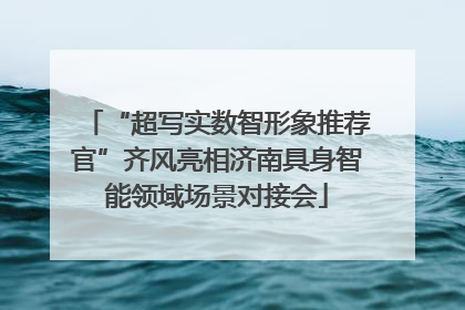 “超写实数智形象推荐官”齐风亮相济南具身智能领域场景对接会