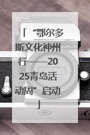 “鄂尔多斯文化神州行——2025青岛活动周”启动