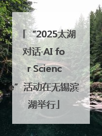 “2025太湖对话·AI for Science”活动在无锡滨湖举行