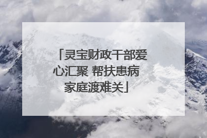 灵宝财政干部爱心汇聚 帮扶患病家庭渡难关