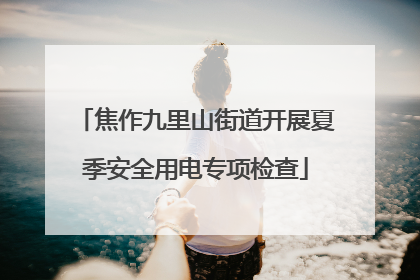 焦作九里山街道开展夏季安全用电专项检查