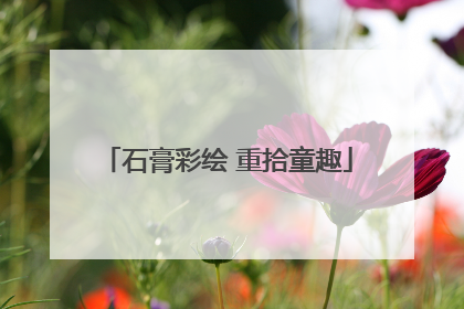 石膏彩绘 重拾童趣