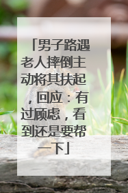 男子路遇老人摔倒主动将其扶起，回应：有过顾虑，看到还是要帮一下