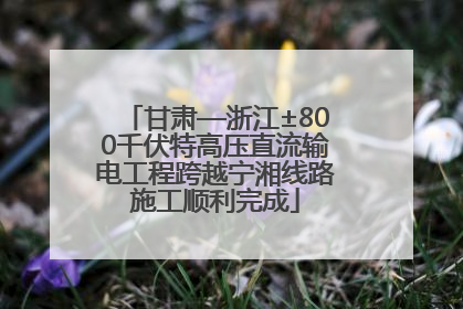甘肃—浙江±800千伏特高压直流输电工程跨越宁湘线路施工顺利完成