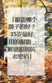 眼霜哪个牌子的好？35岁最好用的眼霜，解锁眼周抗老密码