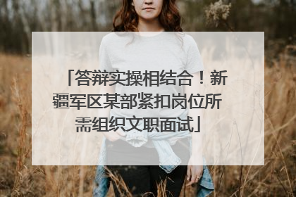 答辩实操相结合！新疆军区某部紧扣岗位所需组织文职面试