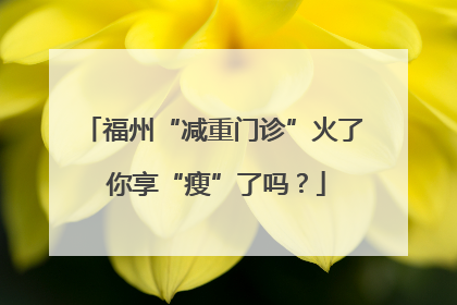 福州“减重门诊”火了 你享“瘦”了吗？