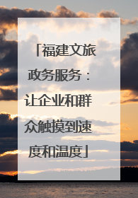 福建文旅政务服务：让企业和群众触摸到速度和温度