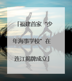 福建首家“少年海事学校”在连江揭牌成立