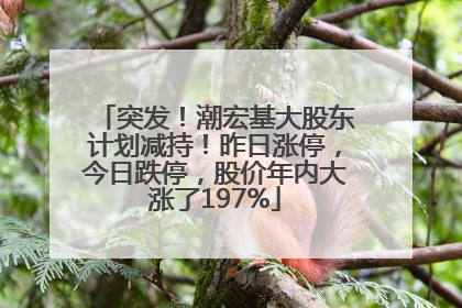 突发！潮宏基大股东计划减持！昨日涨停，今日跌停，股价年内大涨了197%