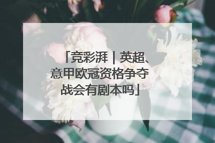 竞彩湃｜英超、意甲欧冠资格争夺战会有剧本吗