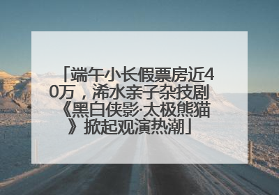 端午小长假票房近40万，浠水亲子杂技剧《黑白侠影·太极熊猫》掀起观演热潮