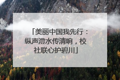 美丽中国我先行：纵声澧水传清响，校社联心护碧川