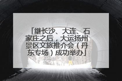 继长沙、大连、石家庄之后，大运扬州景区文旅推介会（丹东专场）成功举办