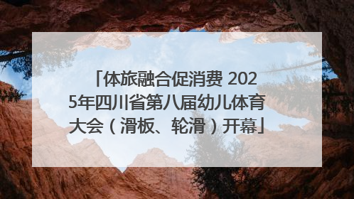 体旅融合促消费 2025年四川省第八届幼儿体育大会（滑板、轮滑）开幕