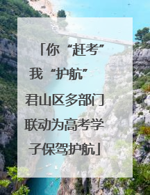 你“赶考”我“护航” 君山区多部门联动为高考学子保驾护航