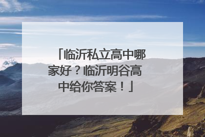 临沂私立高中哪家好？临沂明谷高中给你答案！