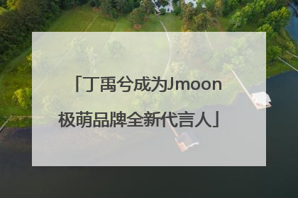 丁禹兮成为Jmoon极萌品牌全新代言人