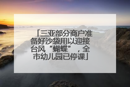 三亚部分商户准备好沙袋用以迎接台风“蝴蝶”，全市幼儿园已停课