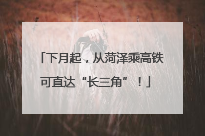 下月起，从菏泽乘高铁可直达“长三角”！
