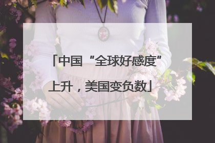 中国“全球好感度”上升，美国变负数