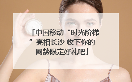 中国移动“时光阶梯”亮相长沙 收下你的网龄限定好礼吧