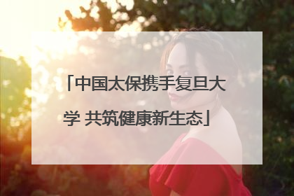 中国太保携手复旦大学 共筑健康新生态