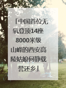 中国首位无氧登顶14座8000米级山峰的西安高陵姑娘何静载誉还乡