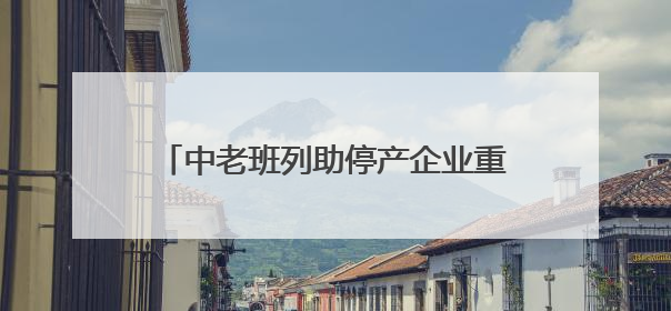 中老班列助停产企业重启 30000吨“四川造”钢铁制品出口老挝