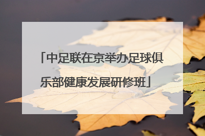 中足联在京举办足球俱乐部健康发展研修班