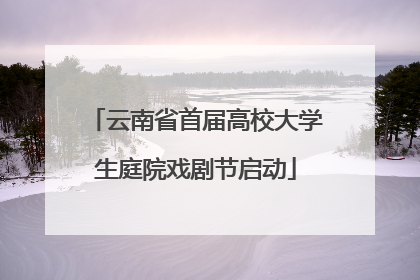 云南省首届高校大学生庭院戏剧节启动
