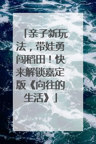 亲子新玩法，带娃勇闯稻田！快来解锁嘉定版《向往的生活》