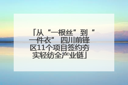 从“一根丝”到“一件衣” 四川前锋区11个项目签约夯实轻纺全产业链