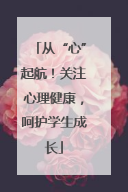 从“心”起航！关注心理健康，呵护学生成长