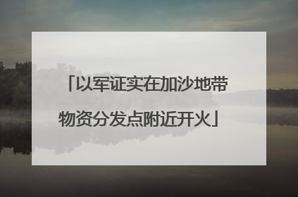 以军证实在加沙地带物资分发点附近开火