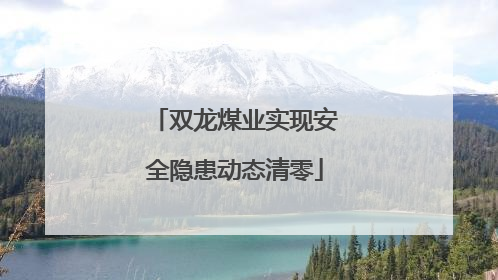 双龙煤业实现安全隐患动态清零