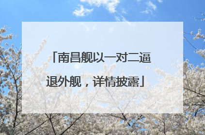 南昌舰以一对二逼退外舰，详情披露