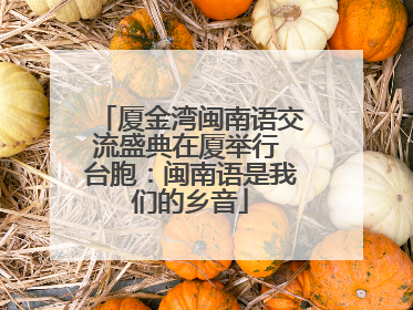 厦金湾闽南语交流盛典在厦举行 台胞：闽南语是我们的乡音