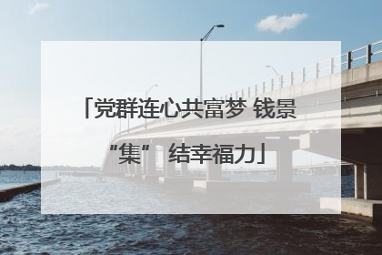 党群连心共富梦 钱景 “集” 结幸福力