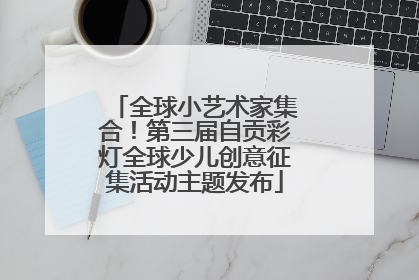 全球小艺术家集合！第三届自贡彩灯全球少儿创意征集活动主题发布