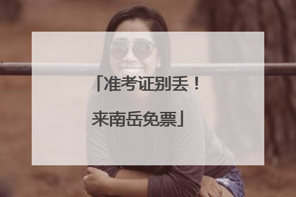 准考证别丢！来南岳免票